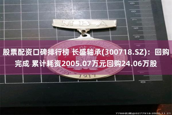 股票配资口碑排行榜 长盛轴承(300718.SZ)：回购完成 累计耗资2005.07万元回购24.06万股